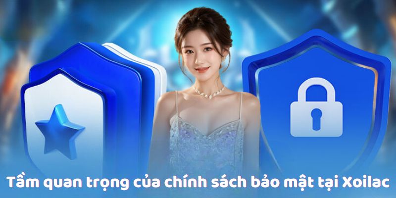 Tầm quan trọng của chính sách bảo mật tại Xoilac