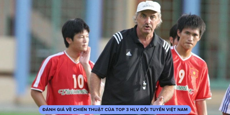 Đánh giá về chiến thuật của top 3 hlv đội tuyển Việt Nam