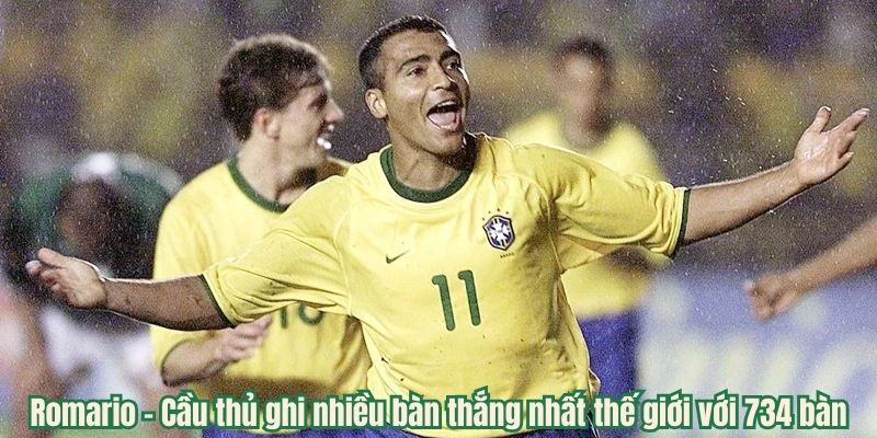 Romario - Cầu thủ ghi nhiều bàn thắng nhất thế giới với 734 bàn