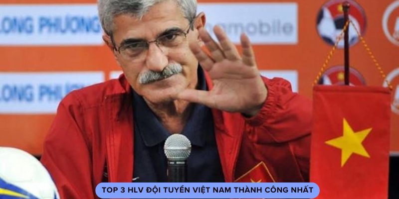 Top 3 hlv đội tuyển việt nam thành công nhất