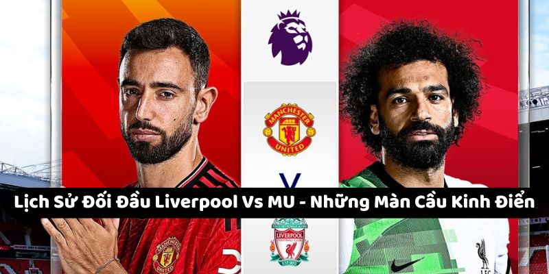 lich su doi dau liverpool vs mu